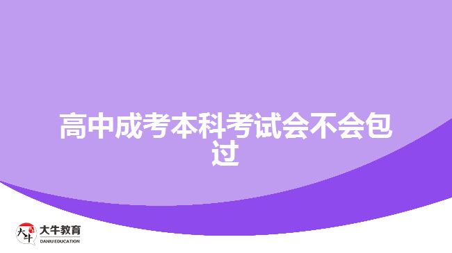高中成考本科考試會(huì)不會(huì)包過(guò)
