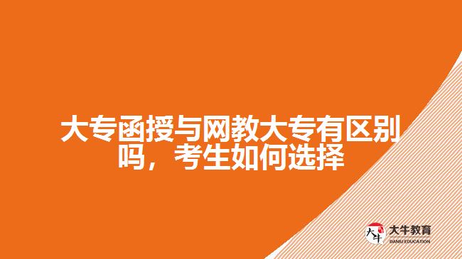 大專函授與網(wǎng)教大專有區(qū)別嗎，考生如何選擇