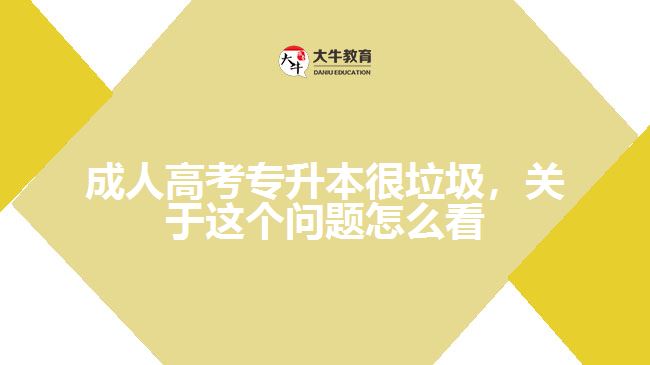 成人高考專升本很垃圾，關(guān)于這個問題怎么看