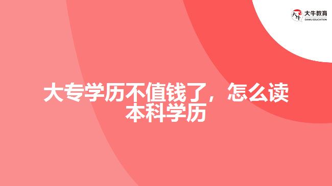 大專學歷不值錢了，怎么讀本科學歷