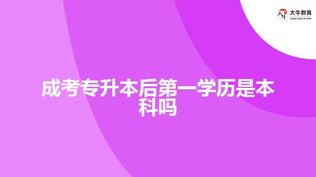 成考專(zhuān)升本后第一學(xué)歷是本科嗎