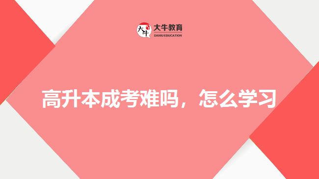 高升本成考難嗎，怎么學(xué)習(xí)