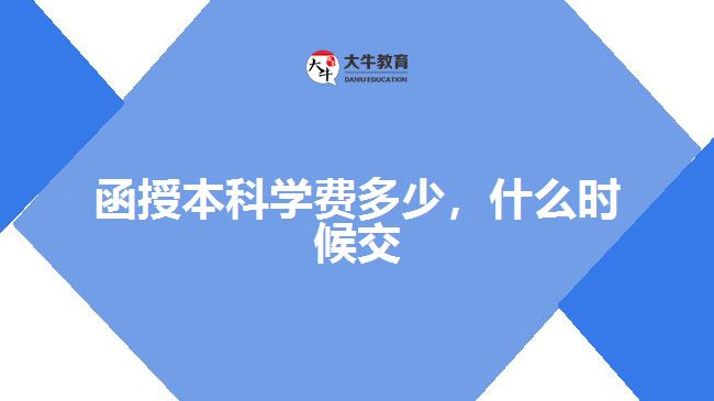 函授本科學(xué)費(fèi)多少，什么時(shí)候交