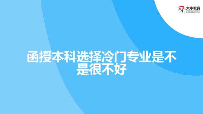 函授本科選擇冷門(mén)專(zhuān)業(yè)是不是很不好