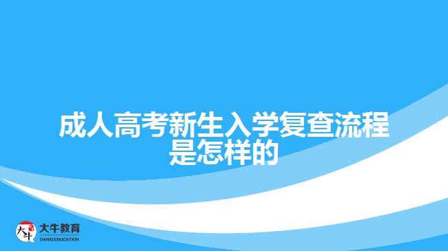 成人高考新生入學復查流程是怎樣的