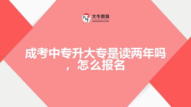 成考中專升大專是讀兩年嗎，怎么報(bào)名