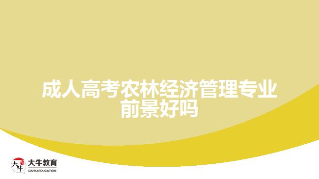 成人高考農(nóng)林經(jīng)濟(jì)管理專(zhuān)業(yè)前景好嗎