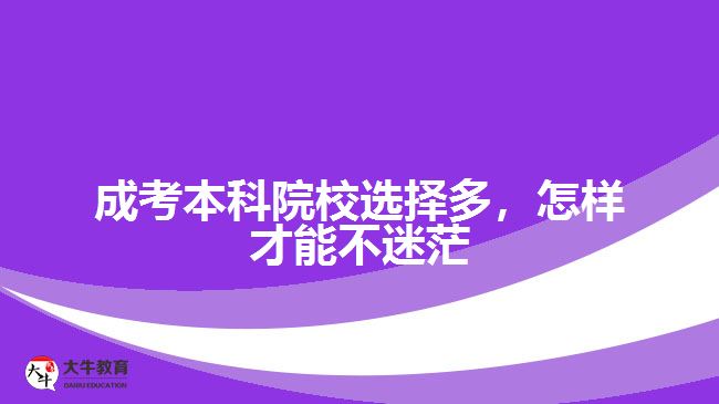 成考本科院校選擇多，怎樣才能不迷茫