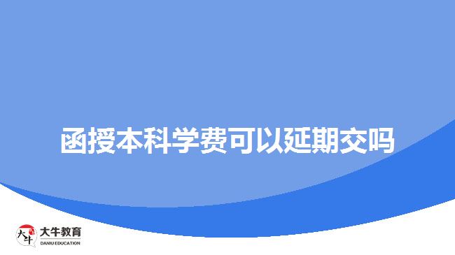 函授本科學費可以延期交嗎