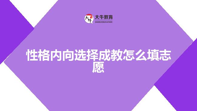 性格內向選擇成教怎么填志愿
