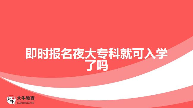 即時(shí)報(bào)名夜大?？凭涂扇雽W(xué)了嗎