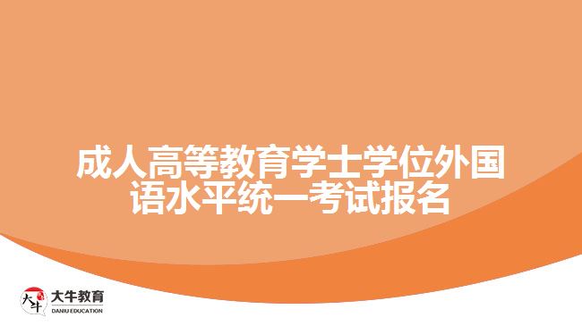 成人高等教育學(xué)士學(xué)位外國(guó)語(yǔ)水平統(tǒng)一考試報(bào)名
