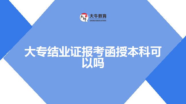 大專(zhuān)結(jié)業(yè)證報(bào)考函授本科可以嗎