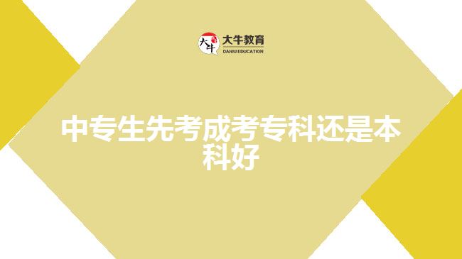 中專生先考成考?？七€是本科好