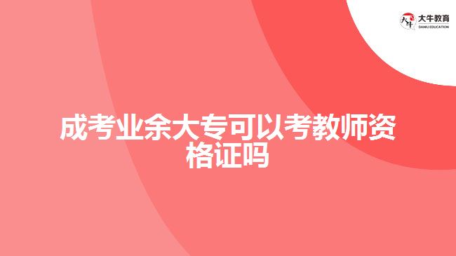 成考業(yè)余大?？梢钥冀處熧Y格證嗎
