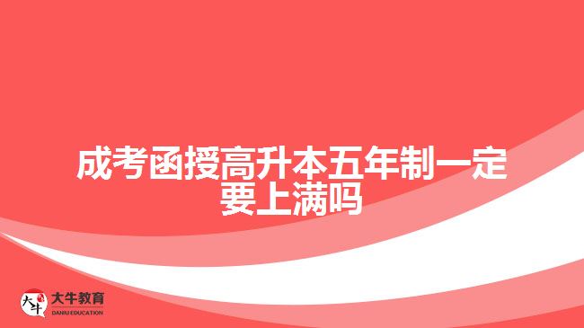 成考函授高升本五年制一定要上滿(mǎn)嗎