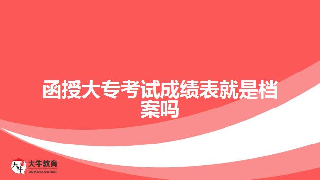 函授大?？荚嚦煽?jī)表就是檔案嗎
