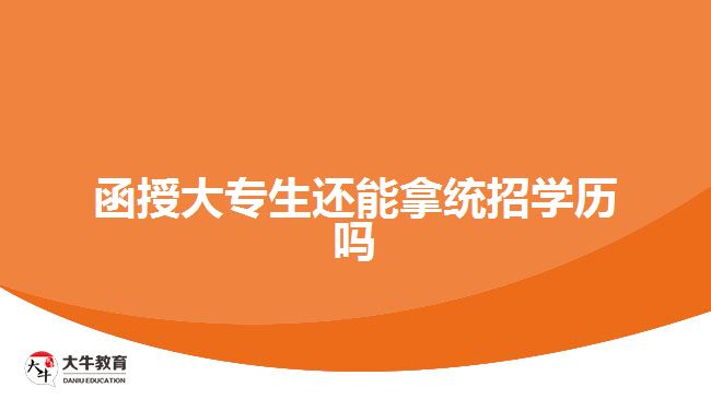 函授大專生還能拿統招學歷嗎