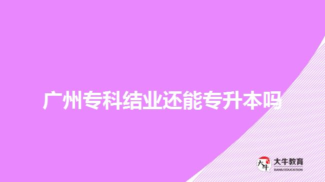 廣州?？平Y(jié)業(yè)還能專升本嗎