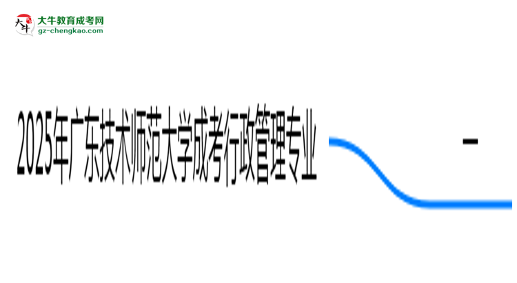 2025年廣東技術(shù)師范大學(xué)成考行政管理專業(yè)學(xué)歷的含金量怎么樣？思維導(dǎo)圖
