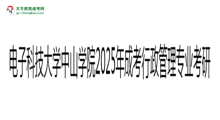 電子科技大學中山學院2025年成考行政管理專業(yè)能考研究生嗎？思維導圖