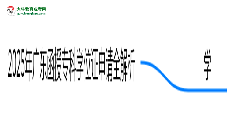 2025廣東函授?？茖W位證申請全解析：條件與流程詳解思維導圖
