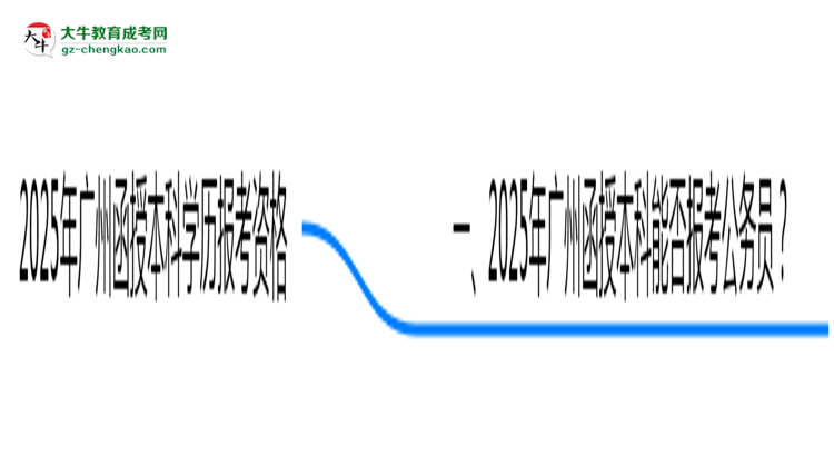 2025年廣州函授本科學(xué)歷可報考公務(wù)員崗位嗎？思維導(dǎo)圖