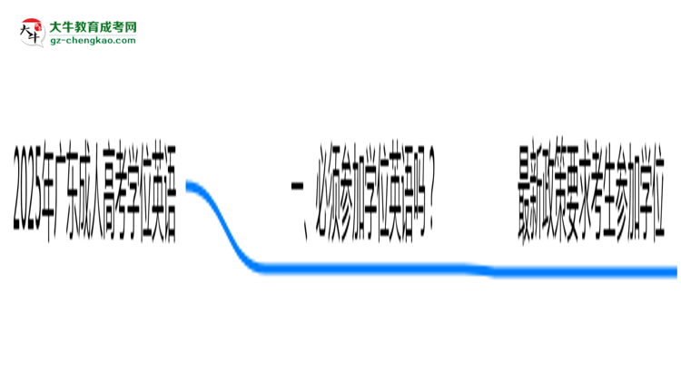 2025廣東成人高考學(xué)位英語一定要考嗎？思維導(dǎo)圖