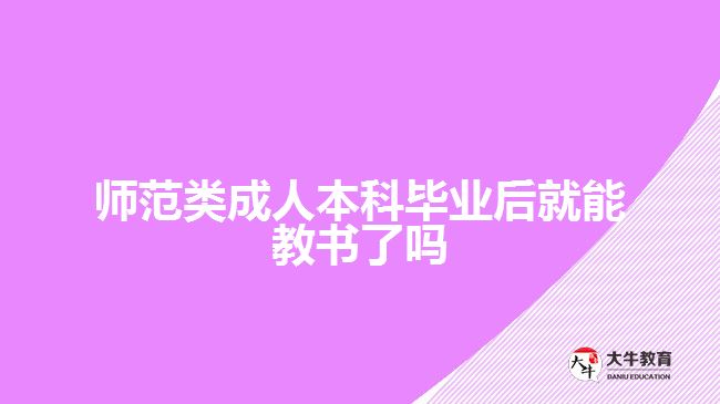 師范類成人本科畢業(yè)后就能教書(shū)了嗎