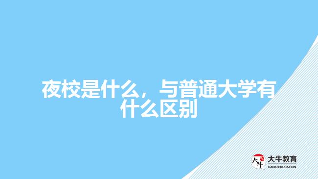 夜校是什么，與普通大學(xué)有什么區(qū)別