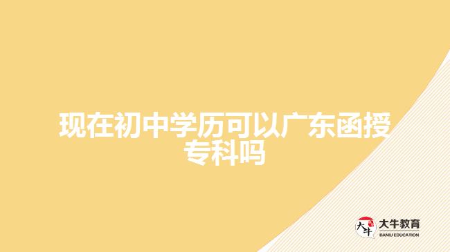 現(xiàn)在初中學歷可以廣東函授?？茊? width=