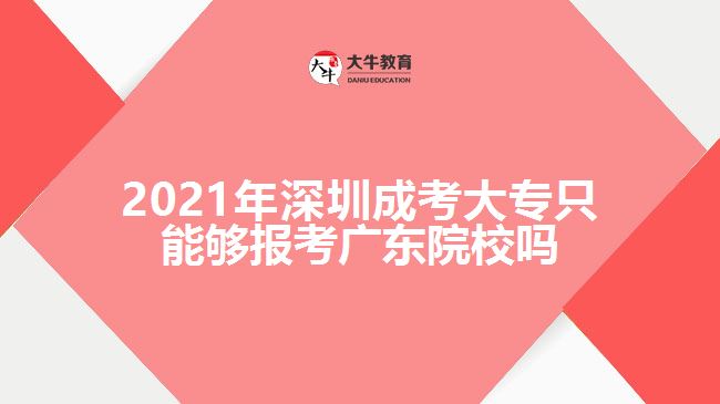 2021年深圳成考大專(zhuān)只能夠報(bào)考廣東院校嗎
