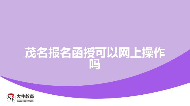 茂名報名函授可以網上操作嗎