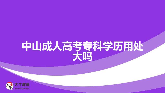 中山成人高考?？茖W歷用處大嗎