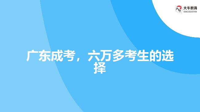 廣東成考，六萬(wàn)多考生的選擇