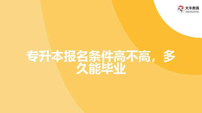 專(zhuān)升本報(bào)名條件高不高，多久能畢業(yè)