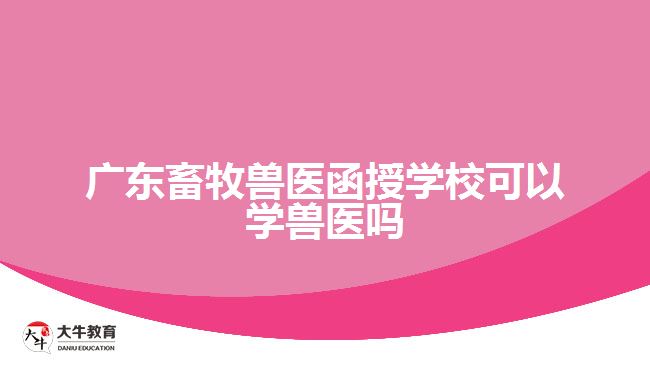廣東畜牧獸醫(yī)函授學(xué)?？梢詫W(xué)獸醫(yī)嗎