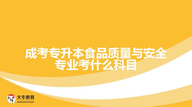 成考專(zhuān)升本食品質(zhì)量與安全專(zhuān)業(yè)考什么科目