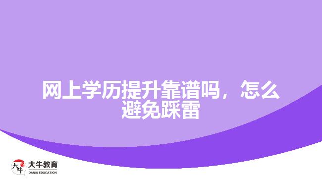 網上學歷提升靠譜嗎，怎么避免踩雷