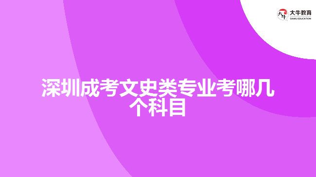 深圳成考文史類(lèi)專(zhuān)業(yè)考哪幾個(gè)科目