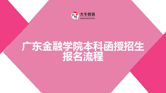 廣東金融學院本科函授招生報名流程