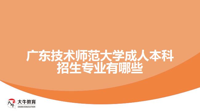 廣東技術(shù)師范大學(xué)成人本科招生專(zhuān)業(yè)有哪些