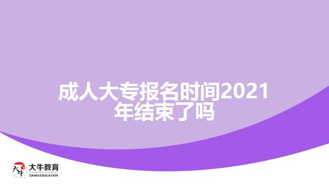成人大專報(bào)名時間2021年結(jié)束了嗎