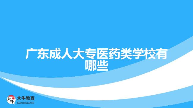 廣東成人大專醫(yī)藥類學校有哪些