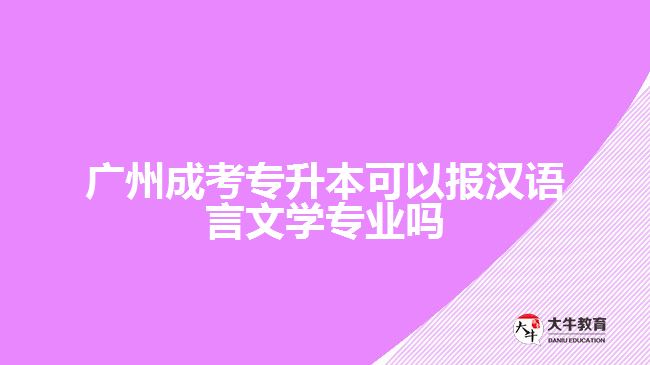 廣州成考專(zhuān)升本報(bào)漢語(yǔ)言文學(xué)專(zhuān)業(yè)