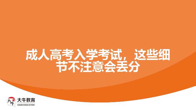 成人高考入學(xué)考試，這些細(xì)節(jié)不注意會丟分