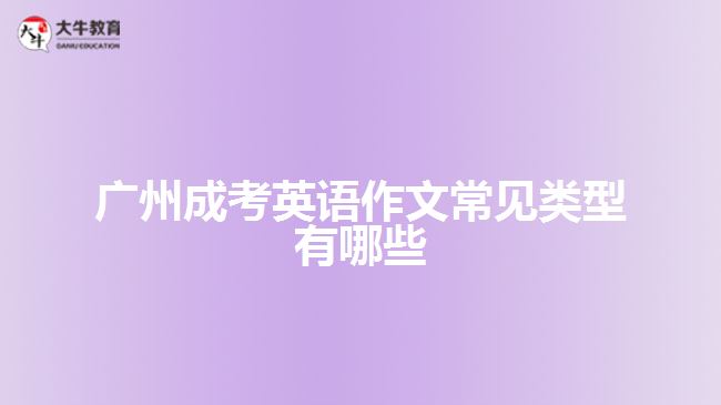 廣州成考英語(yǔ)作文常見(jiàn)類型有哪些
