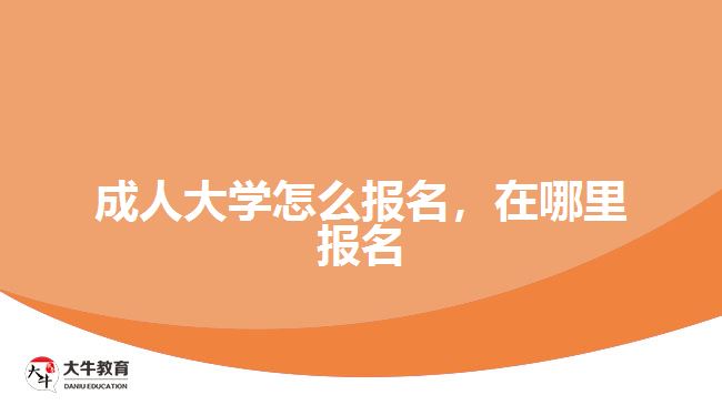 成人大學(xué)怎么報(bào)名，在哪里報(bào)名