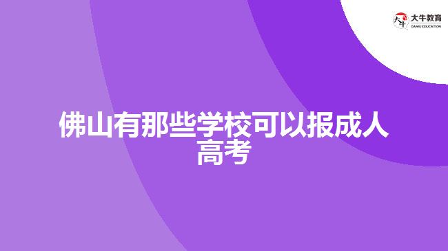 佛山有那些學(xué)?？梢詧?bào)成人高考