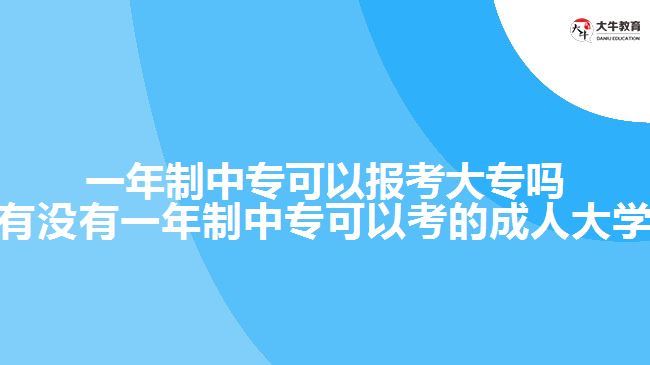 一年制中?？梢詧?bào)考大專嗎(有沒有一年制中專可以考的成人大學(xué))